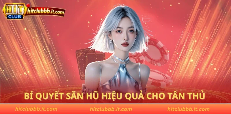 Bí quyết săn hũ hiệu quả cho tân thủ