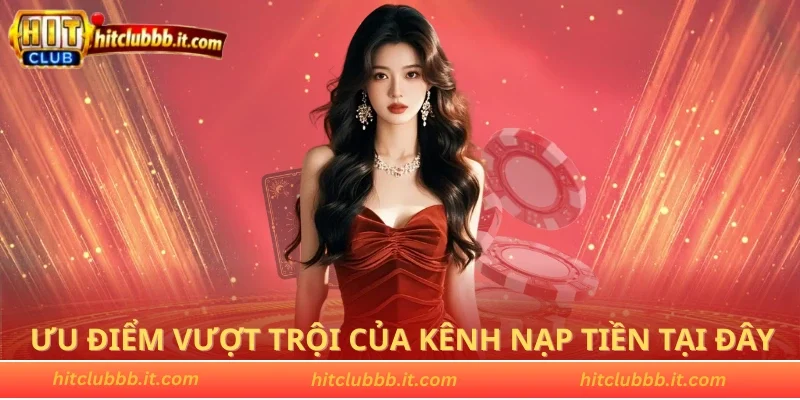 Ưu điểm vượt trội của kênh nạp tiền tại đây