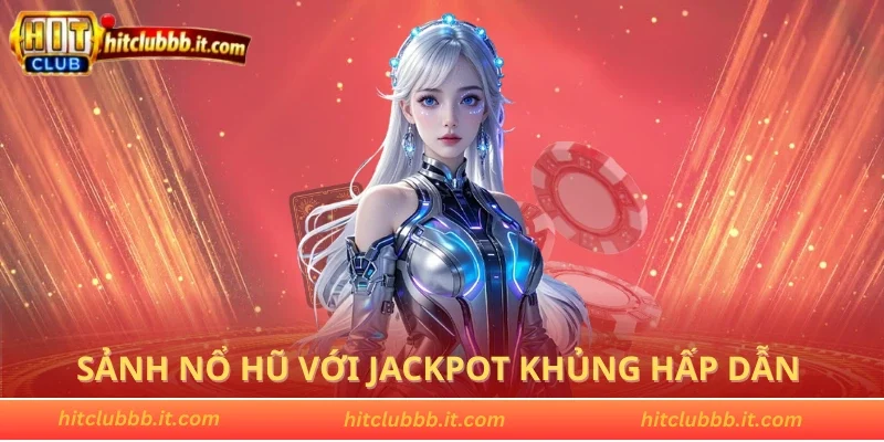 Sảnh nổ hũ với jackpot khủng hấp dẫn